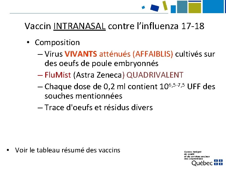 Vaccin INTRANASAL contre l’influenza 17 -18 • Composition – Virus VIVANTS atténués (AFFAIBLIS) cultivés