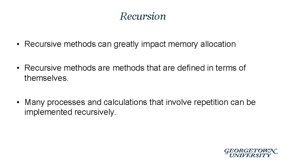 Recursion • Recursive methods can greatly impact memory allocation • Recursive methods are methods