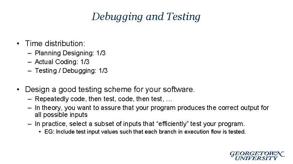 Debugging and Testing • Time distribution: – Planning Designing: 1/3 – Actual Coding: 1/3