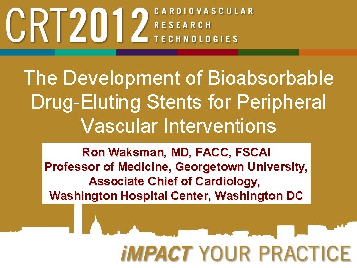 The Development of Bioabsorbable Drug-Eluting Stents for Peripheral Vascular Interventions Ron Waksman, MD, FACC,