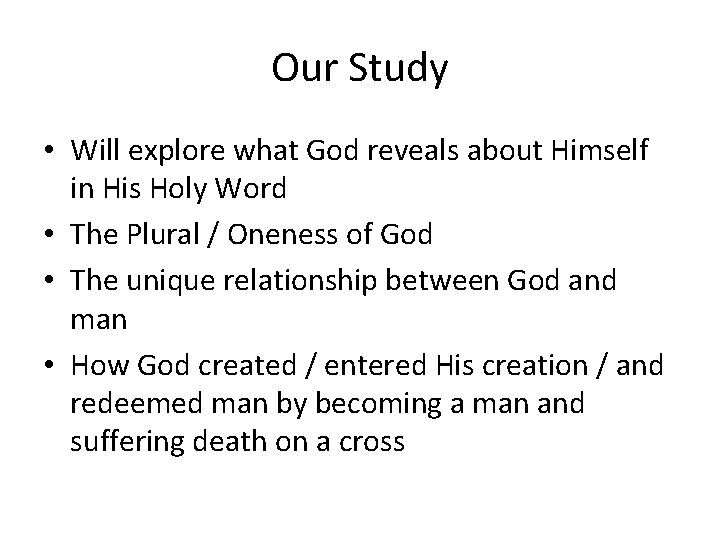 Our Study • Will explore what God reveals about Himself in His Holy Word