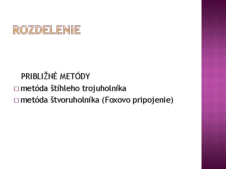 PRIBLIŽNÉ METÓDY � metóda štíhleho trojuholníka � metóda štvoruholníka (Foxovo pripojenie) PRIBLIŽNÉ METÓDY � metóda štíhleho trojuholníka � metóda štvoruholníka (Foxovo pripojenie)