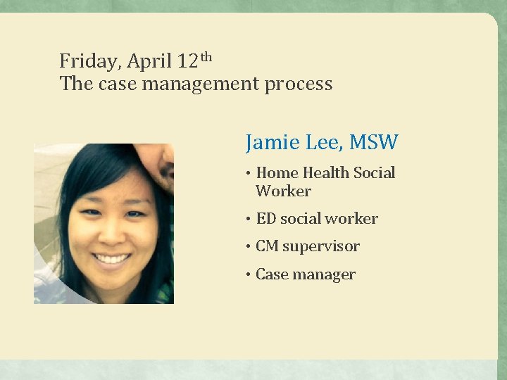 Friday, April 12 th The case management process Jamie Lee, MSW • Home Health Friday, April 12 th The case management process Jamie Lee, MSW • Home Health