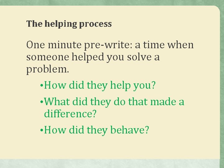 The helping process One minute pre-write: a time when someone helped you solve a The helping process One minute pre-write: a time when someone helped you solve a