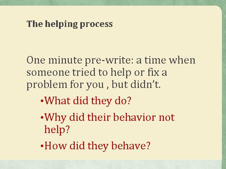 The helping process One minute pre-write: a time when someone tried to help or The helping process One minute pre-write: a time when someone tried to help or