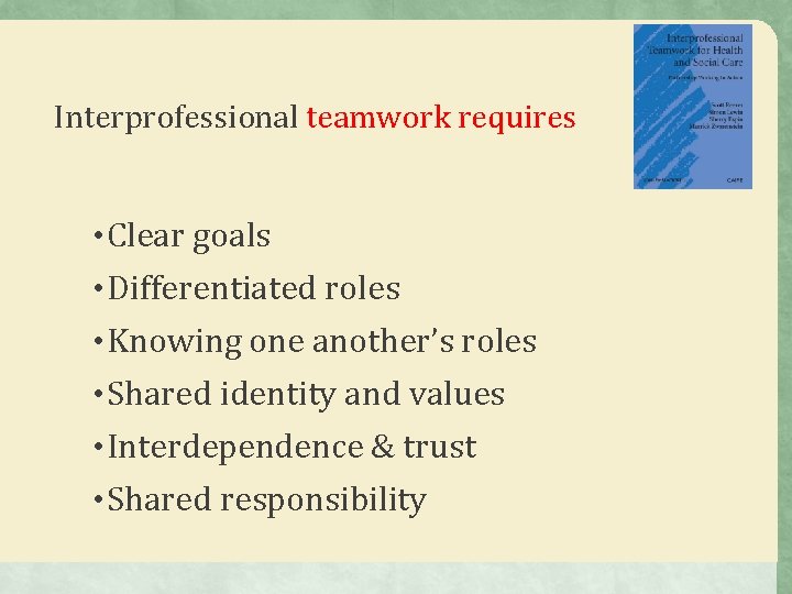 Interprofessional teamwork requires • Clear goals • Differentiated roles • Knowing one another’s roles Interprofessional teamwork requires • Clear goals • Differentiated roles • Knowing one another’s roles