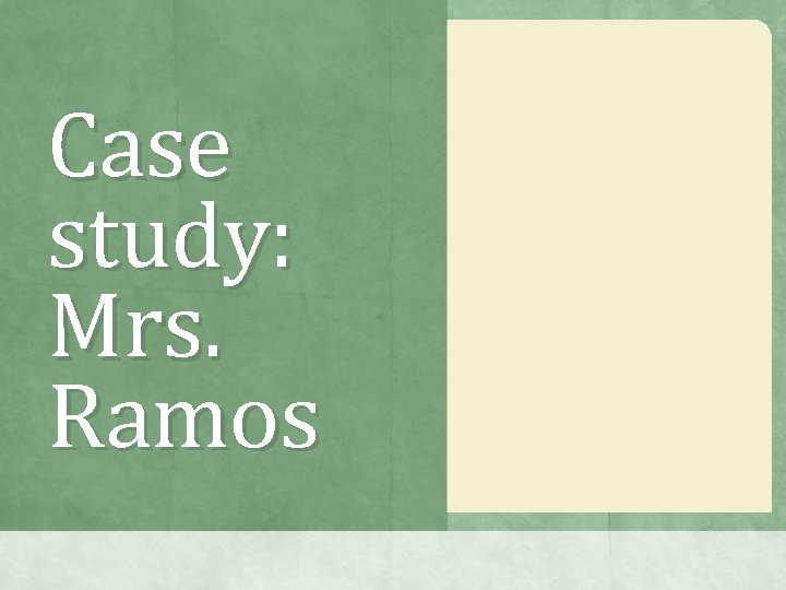 Case study: Mrs. Ramos Case study: Mrs. Ramos