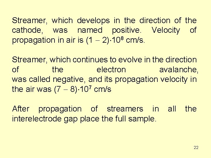 Streamer, which develops in the direction of the cathode, was named positive. Velocity of