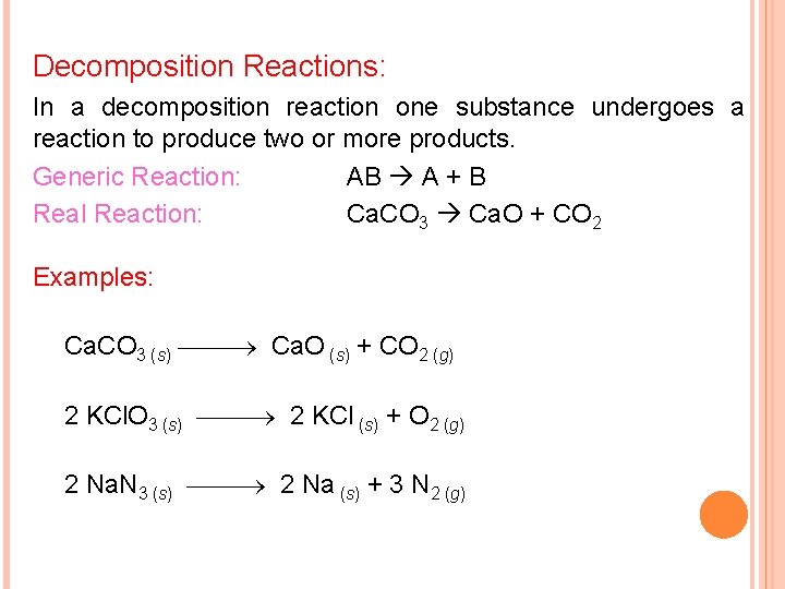 Decomposition Reactions: In a decomposition reaction one substance undergoes a reaction to produce two