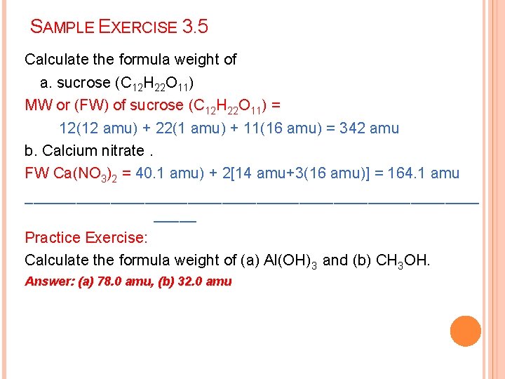 SAMPLE EXERCISE 3. 5 Calculate the formula weight of a. sucrose (C 12 H