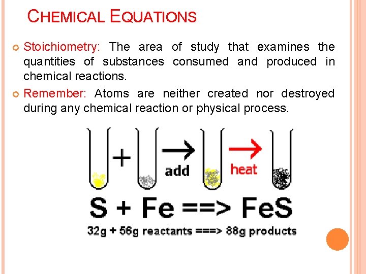 CHEMICAL EQUATIONS Stoichiometry: The area of study that examines the quantities of substances consumed