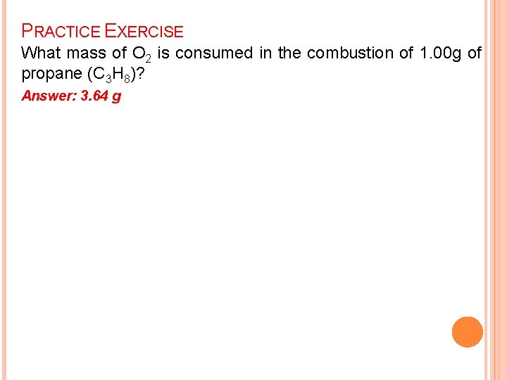 PRACTICE EXERCISE What mass of O 2 is consumed in the combustion of 1.