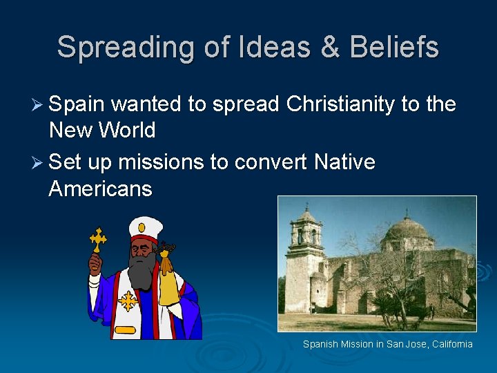 Spreading of Ideas & Beliefs Ø Spain wanted to spread Christianity to the New
