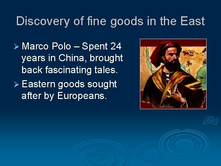 Discovery of fine goods in the East Ø Marco Polo – Spent 24 years