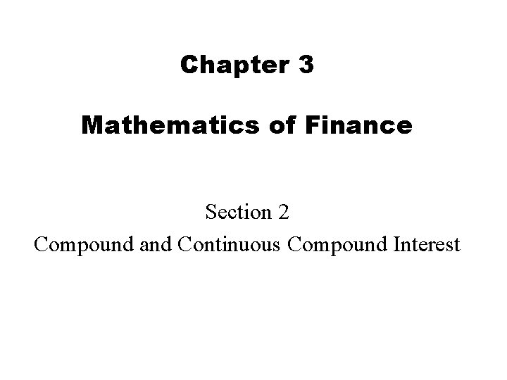 Chapter 3 Mathematics of Finance Section 2 Compound and Continuous Compound Interest 