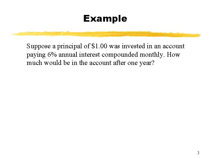 Example Suppose a principal of $1. 00 was invested in an account paying 6%