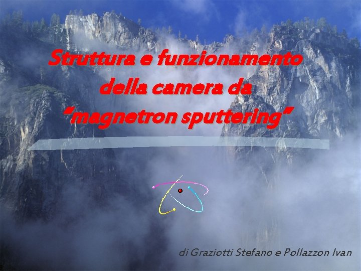 Struttura e funzionamento della camera da “magnetron sputtering” di Graziotti Stefano e Pollazzon Ivan Struttura e funzionamento della camera da “magnetron sputtering” di Graziotti Stefano e Pollazzon Ivan