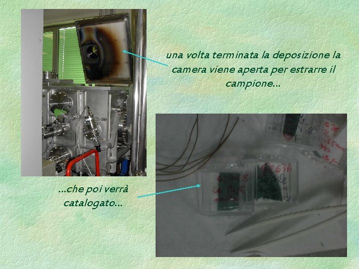 una volta terminata la deposizione la camera viene aperta per estrarre il campione… …che una volta terminata la deposizione la camera viene aperta per estrarre il campione… …che