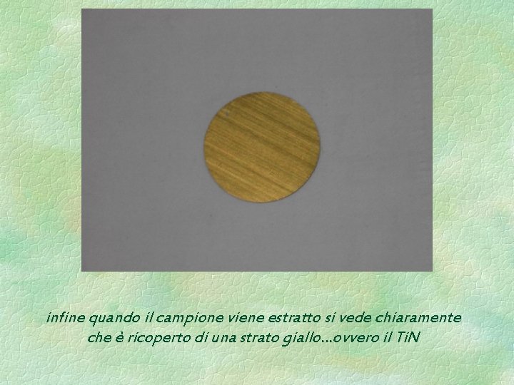 infine quando il campione viene estratto si vede chiaramente che è ricoperto di una infine quando il campione viene estratto si vede chiaramente che è ricoperto di una