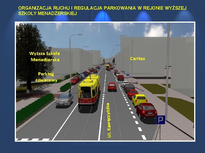 ORGANIZACJA RUCHU I REGULACJA PARKOWANIA W REJONIE WYŻSZEJ SZKOŁY MENADŻERSKIEJ Wyższa Szkoła Menadżerska Caritas