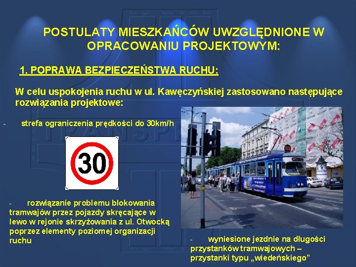 POSTULATY MIESZKAŃCÓW UWZGLĘDNIONE W OPRACOWANIU PROJEKTOWYM: 1. POPRAWA BEZPIECZEŃSTWA RUCHU: W celu uspokojenia ruchu