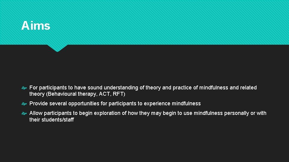 Aims For participants to have sound understanding of theory and practice of mindfulness and