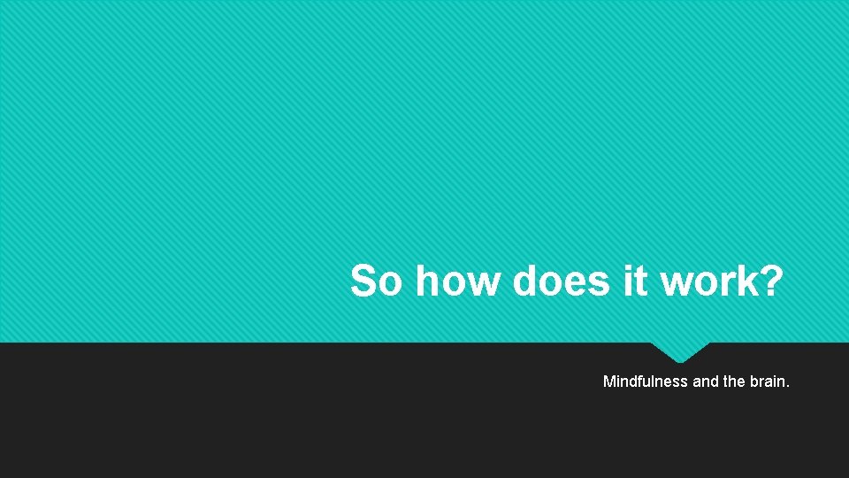 So how does it work? Mindfulness and the brain. 