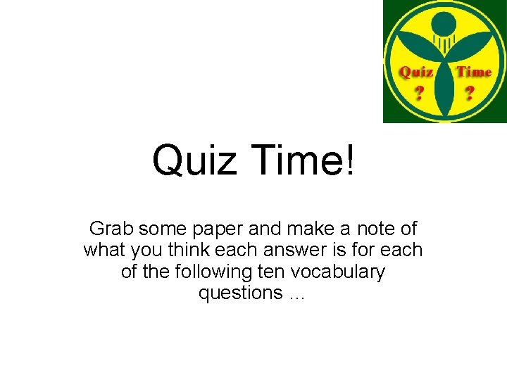 Quiz Time! Grab some paper and make a note of what you think each