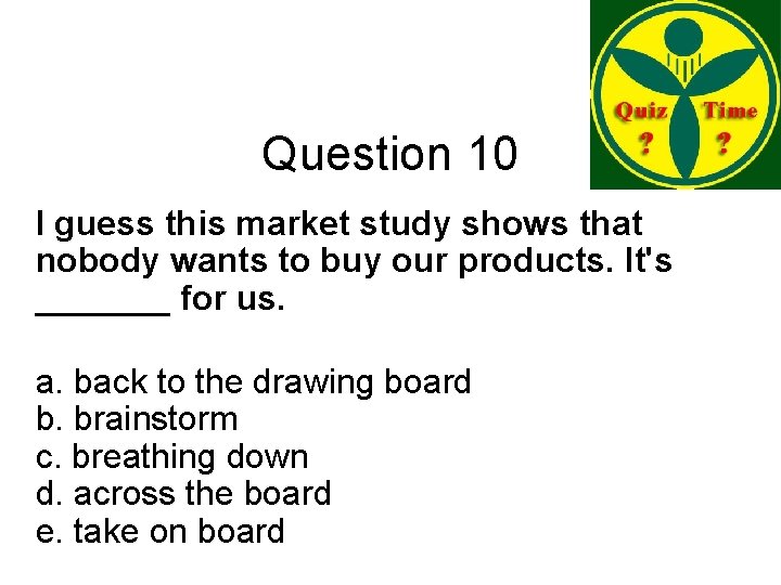 Question 10 I guess this market study shows that nobody wants to buy our