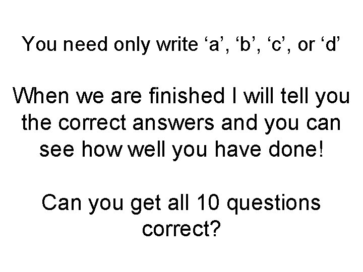 You need only write ‘a’, ‘b’, ‘c’, or ‘d’ When we are finished I