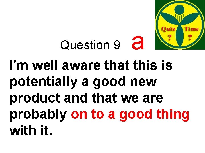 Question 9 a I'm well aware that this is potentially a good new product