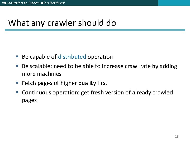 Introduction to Information Retrieval What any crawler should do § Be capable of distributed