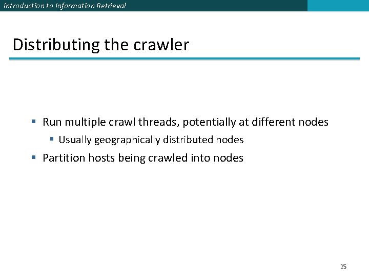 Introduction to Information Retrieval Distributing the crawler § Run multiple crawl threads, potentially at