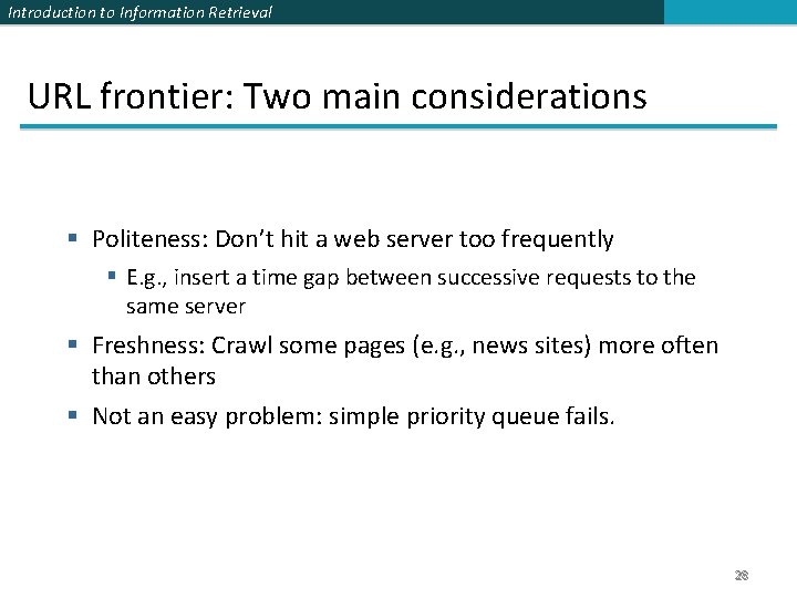 Introduction to Information Retrieval URL frontier: Two main considerations § Politeness: Don’t hit a