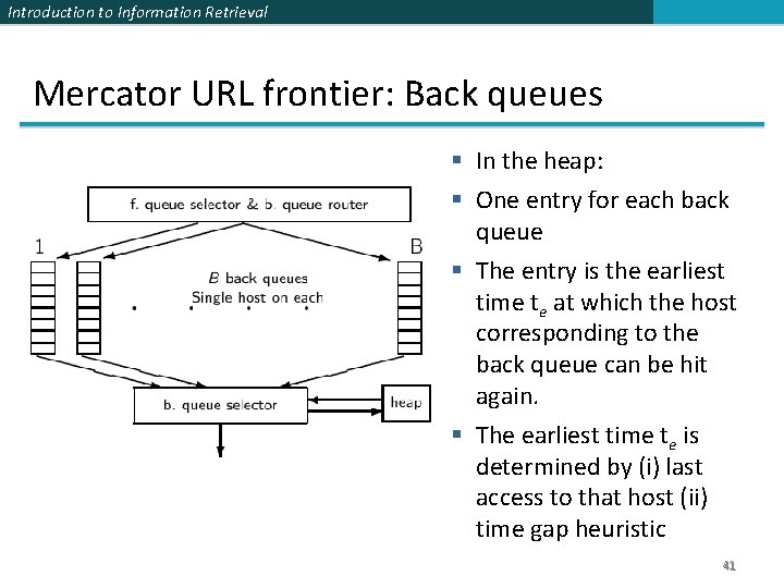 Introduction to Information Retrieval Mercator URL frontier: Back queues § In the heap: §