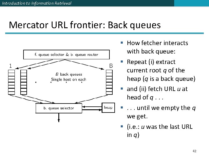 Introduction to Information Retrieval Mercator URL frontier: Back queues § How fetcher interacts with