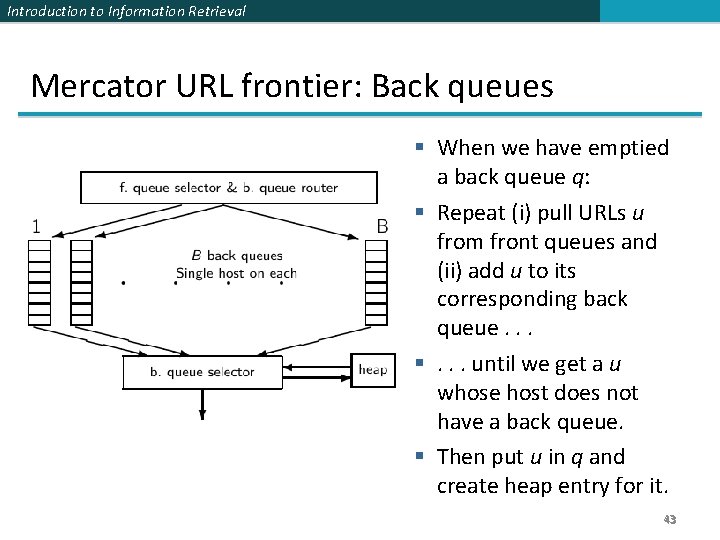 Introduction to Information Retrieval Mercator URL frontier: Back queues § When we have emptied