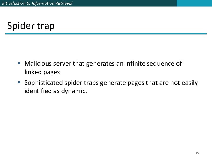 Introduction to Information Retrieval Spider trap § Malicious server that generates an infinite sequence