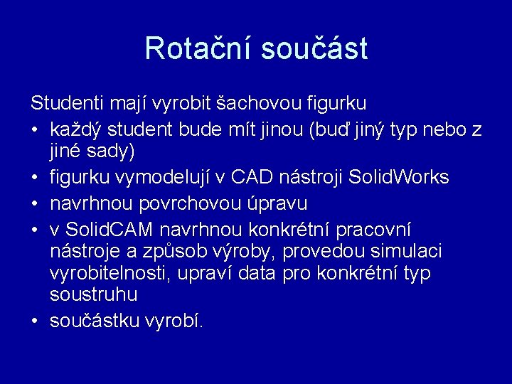 Rotační součást Studenti mají vyrobit šachovou figurku • každý student bude mít jinou (buď