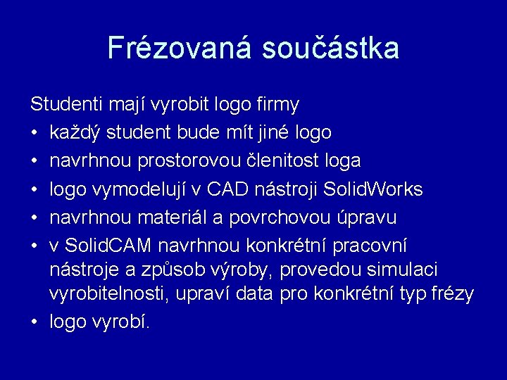 Frézovaná součástka Studenti mají vyrobit logo firmy • každý student bude mít jiné logo