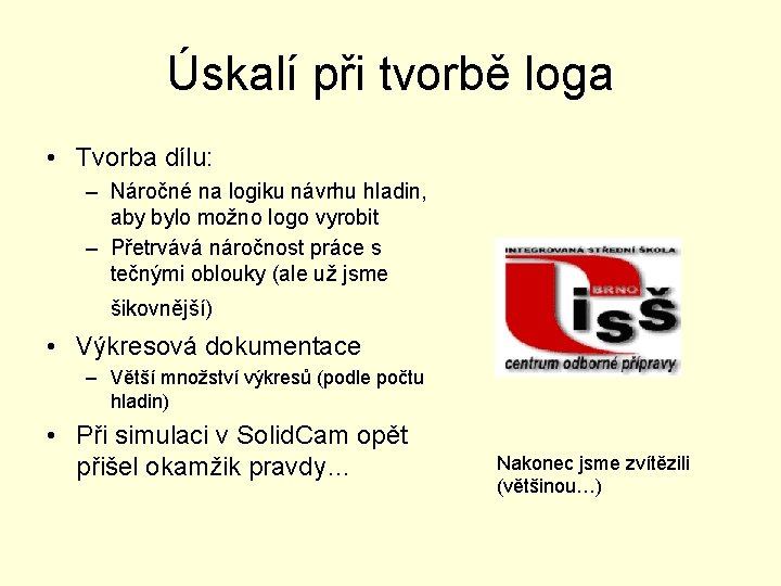 Úskalí při tvorbě loga • Tvorba dílu: – Náročné na logiku návrhu hladin, aby