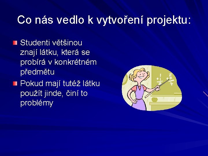 Co nás vedlo k vytvoření projektu: Studenti většinou znají látku, která se probírá v