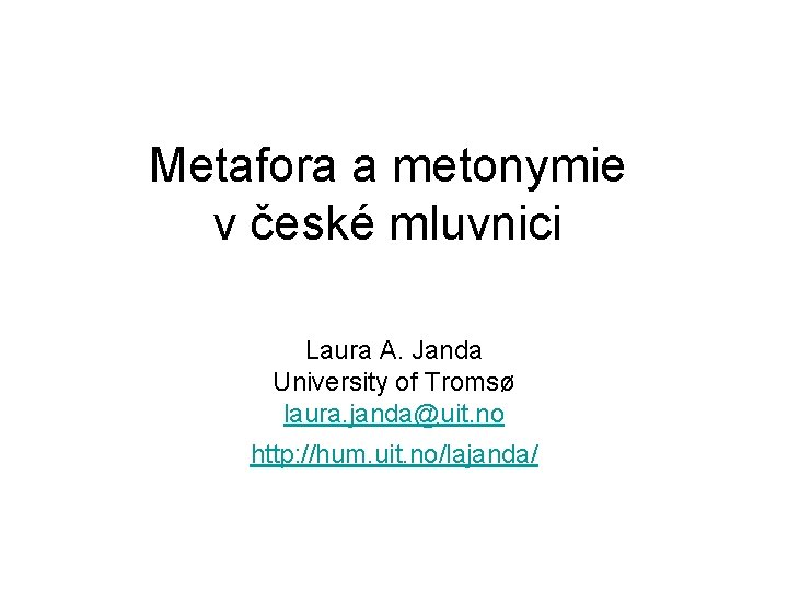 Мetafora a metonymie v české mluvnici Laura A. Janda University of Tromsø laura. janda@uit.