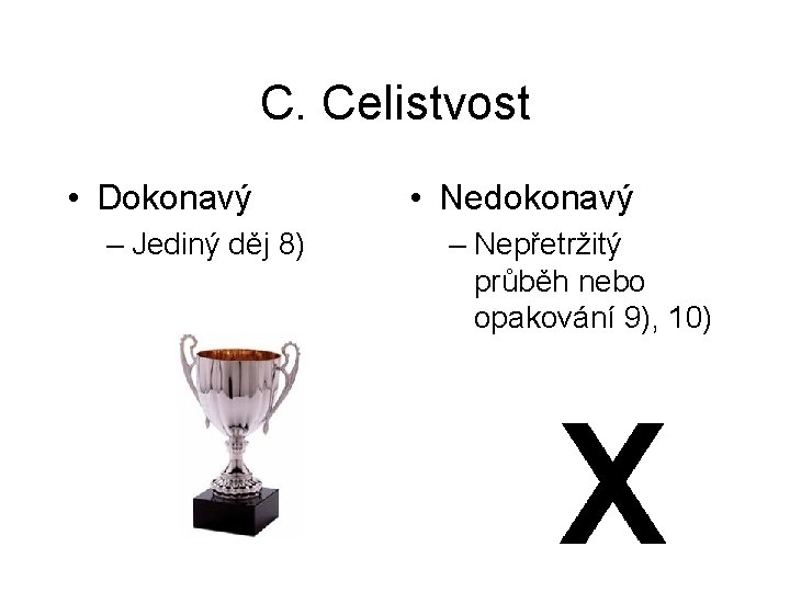 C. Celistvost • Dokonavý – Jediný děj 8) • Nedokonavý – Nepřetržitý průběh nebo