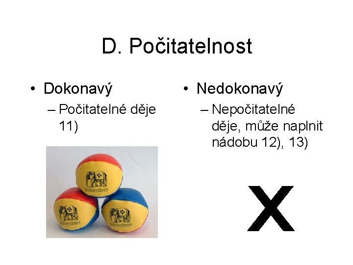 D. Počitatelnost • Dokonavý – Počitatelné děje 11) • Nedokonavý – Nepočitatelné děje, může