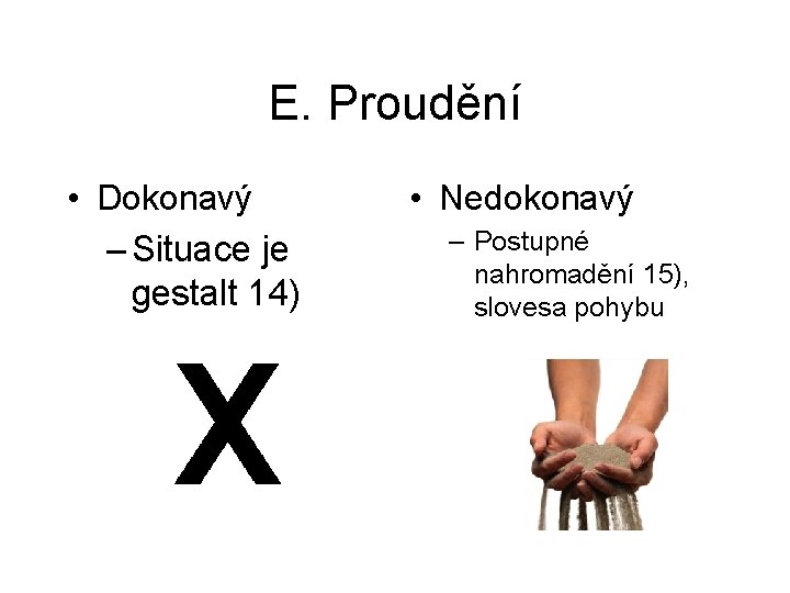 E. Proudění • Dokonavý – Situace je gestalt 14) • Nedokonavý – Postupné nahromadění