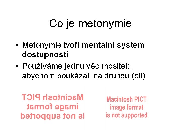 Co je metonymie • Metonymie tvoří mentální systém dostupnosti • Používáme jednu věc (nositel),