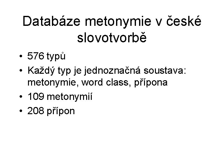 Databáze metonymie v české slovotvorbě • 576 typů • Každý typ je jednoznačná soustava: