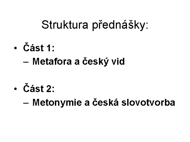 Struktura přednášky: • Část 1: – Metafora a český vid • Část 2: –