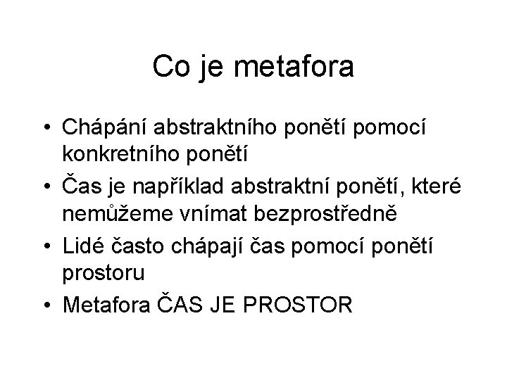 Co je metafora • Chápání abstraktního ponětí pomocí konkretního ponětí • Čas je například